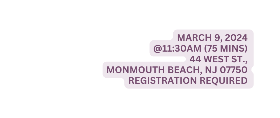 March 9 2024 11 30am 75 mins 44 West ST Monmouth Beach NJ 07750 Registration Required